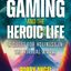 Book cover of Gaming and the Heroic Life: A Quest for Holiness in the Virtual World by Bobby Angel